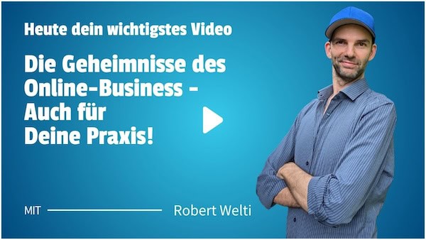 Heute dein wichtigstes Video. Die Geheimnisse des Online-Business - auch für deine Praxis! Mit Robert Welti